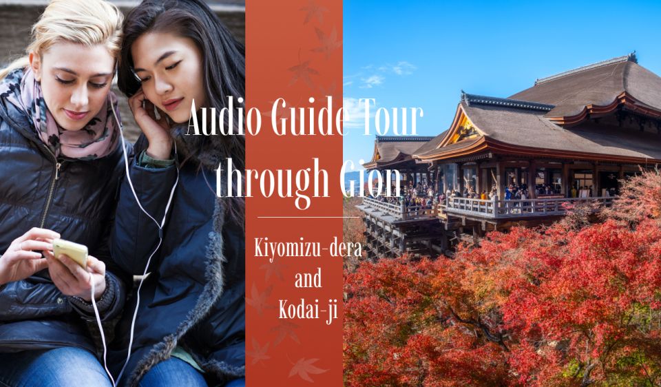 Audio Guide Tour Through Gion: Kiyomizu-Dera and Kodai-Ji - English Audio Guide